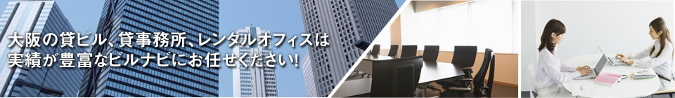 大阪の貸ビル、貸事務所、レンタルオフィスは実績が豊富なビルナビにお任せください！